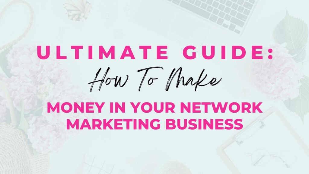 Ultimate Guide How To Make Money In Your Network Marketing Business