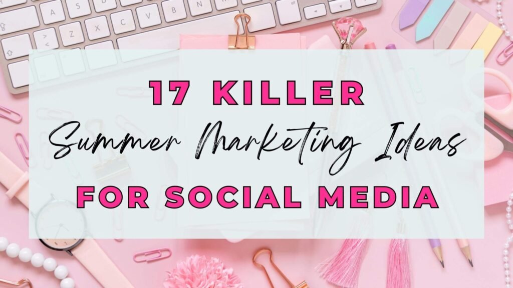 17 Killer Summer Marketing Ideas For Social Media