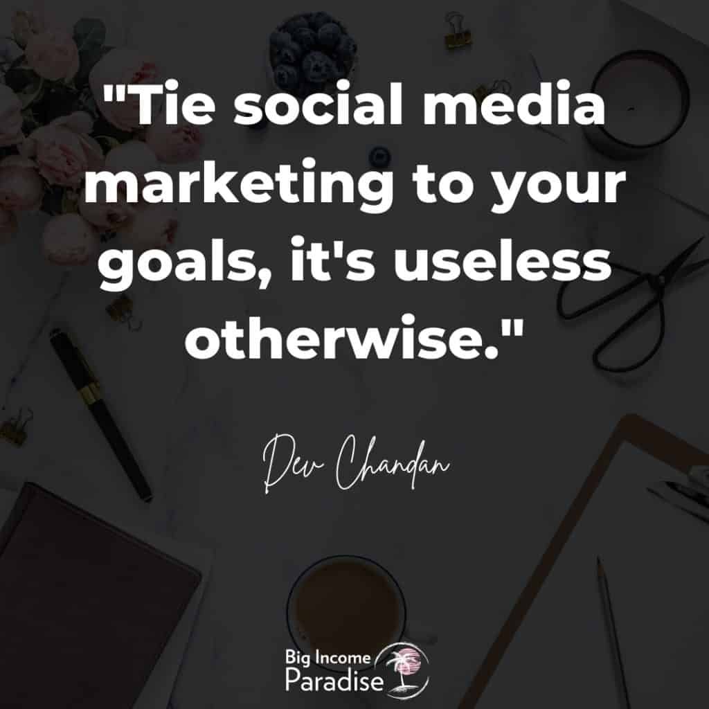 "Tie social media marketing to your goals, it's useless otherwise." - Dev Chandan