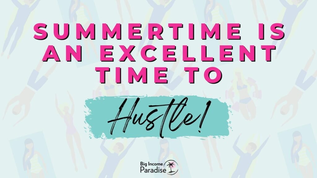 Summertime is an excellent time to hustle!