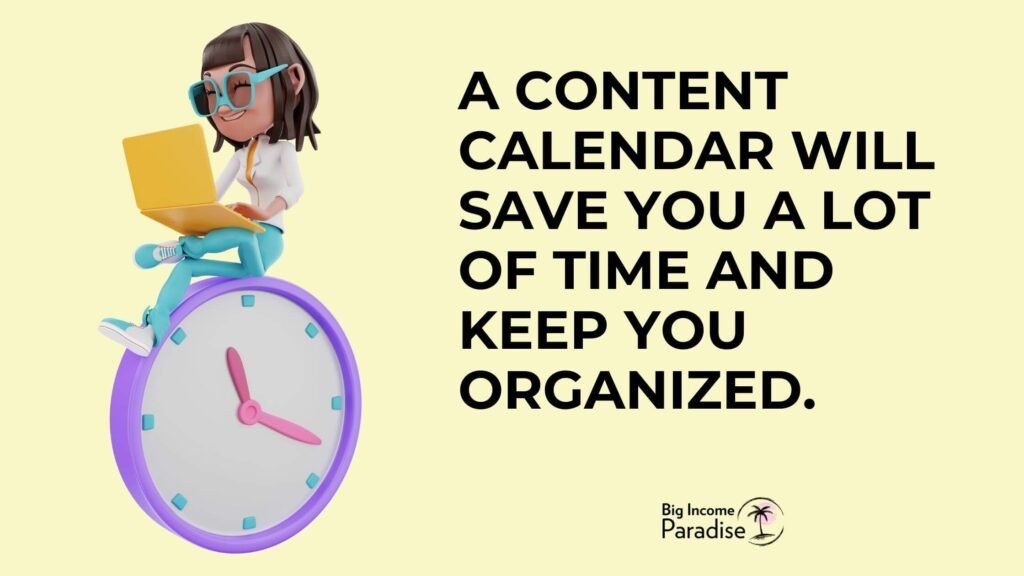 a content calendar will save you a lot of time and keep you organized.