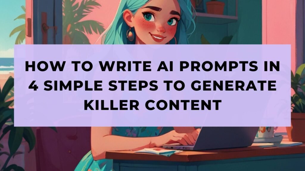 How to Write AI Prompts in 4 Simple Steps To Generate Killer Content