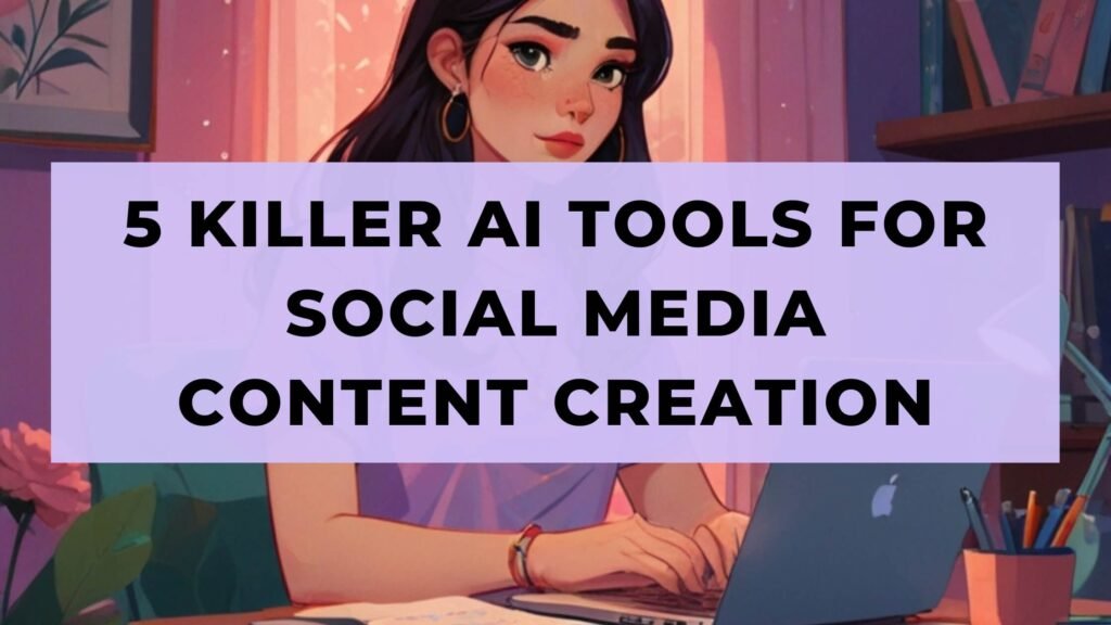 5 Killer AI Tools for Social Media Content Creation