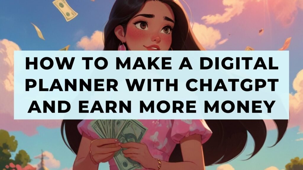 How To Make a Digital Planner with ChatGPT And Earn More Money