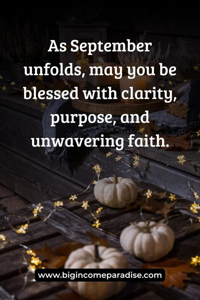 As September unfolds, may you be blessed with clarity, purpose, and unwavering faith.