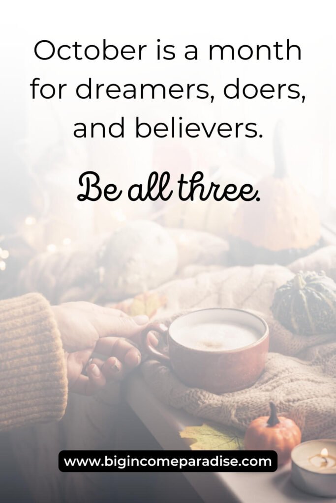 October is a month for dreamers, doers, and believers. Be all three