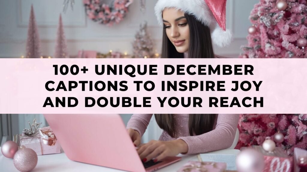 100+ Unique December Captions to Inspire Joy and Double Your Reach