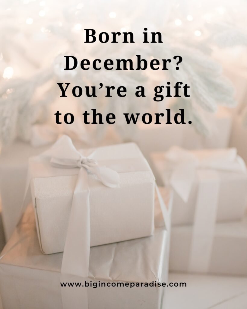 Born in December? You’re a gift to the world.