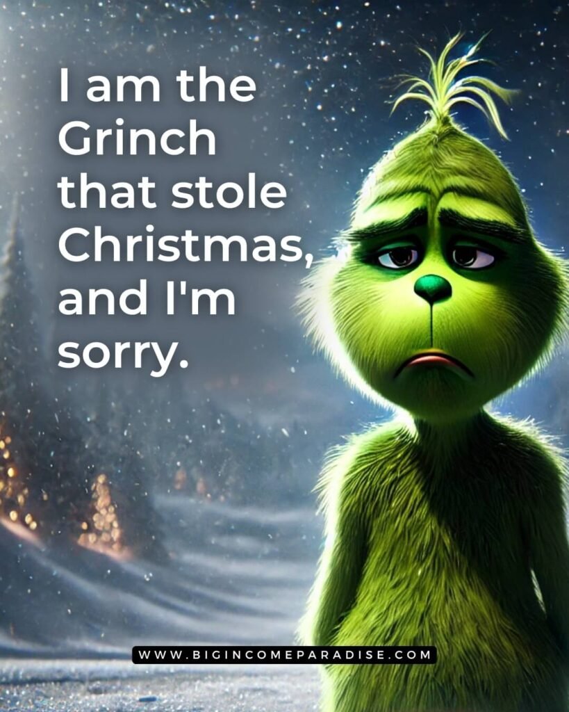 I am the Grinch that stole Christmas... and I'm sorry