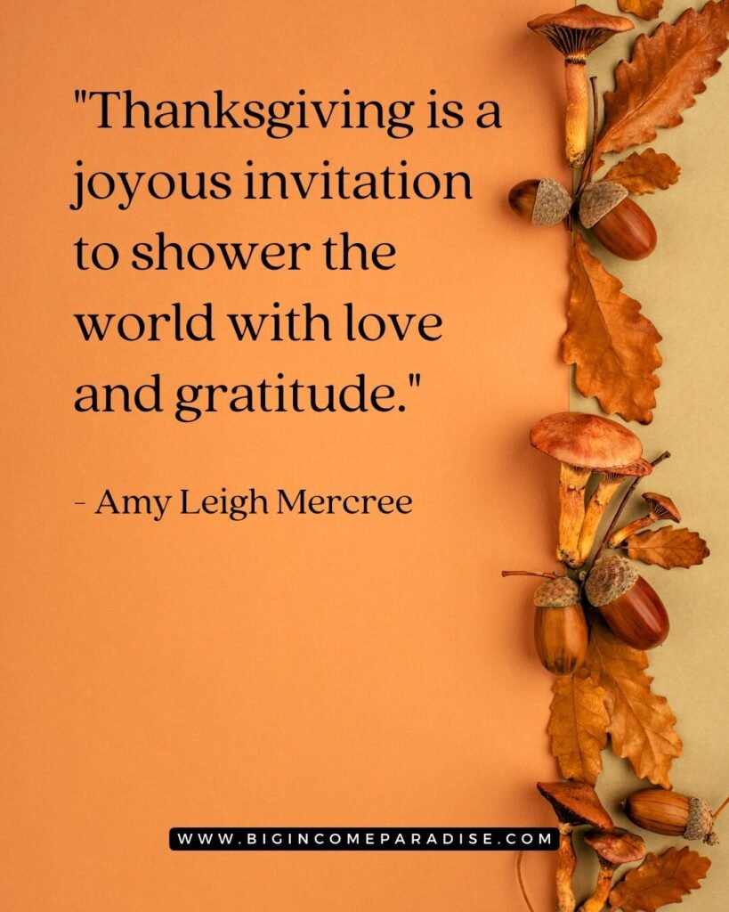 Thanksgiving is a joyous invitation to shower the world with love and gratitude._ - Amy Leigh Mercree