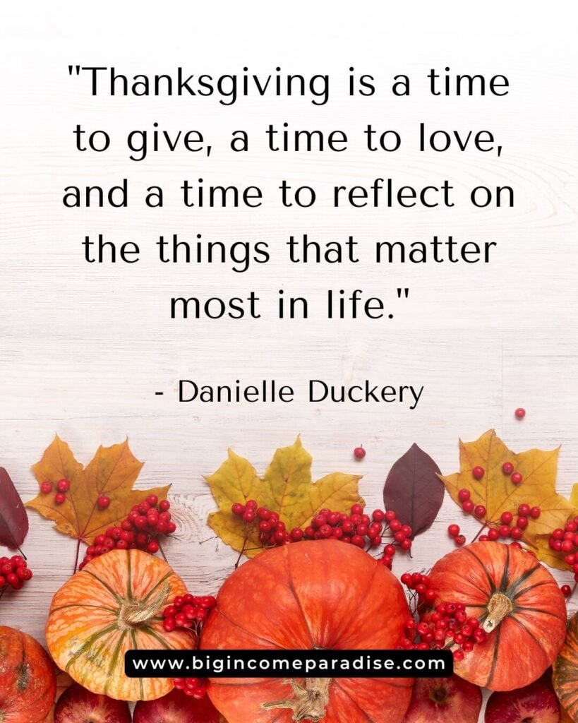 Thanksgiving is a time to give, a time to love, and a time to reflect on the things that matter most in life._ - Danielle Duckery