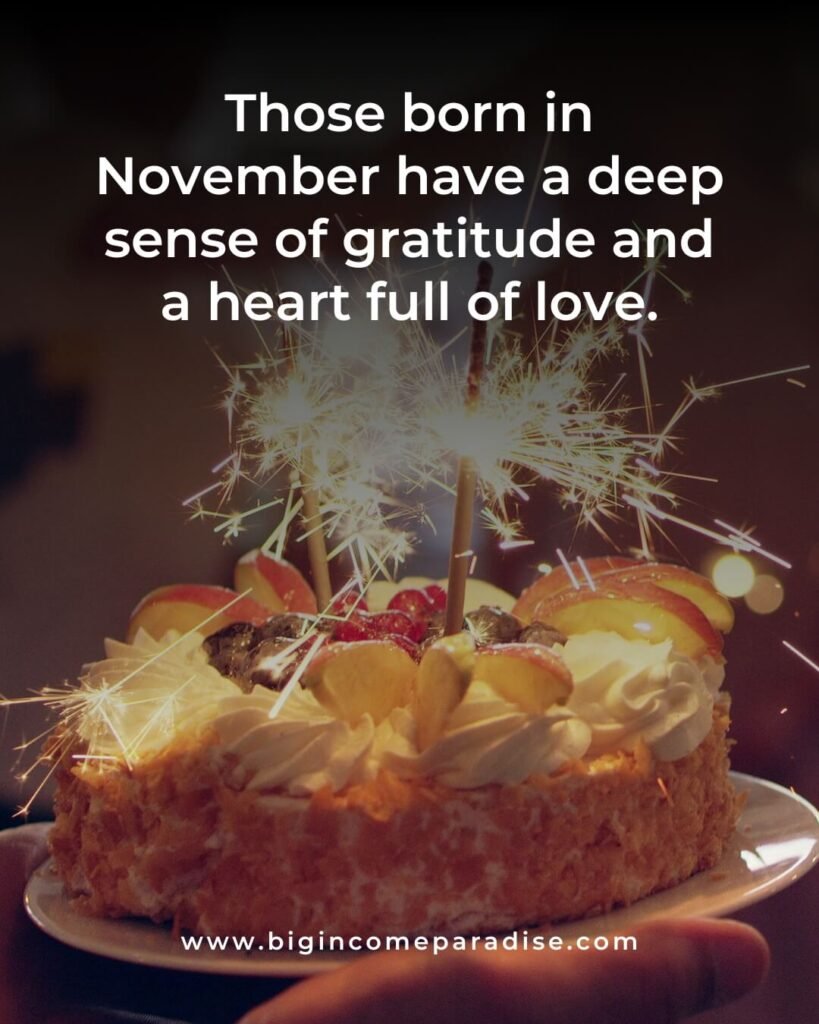 Those born in November have a deep sense of gratitude and a heart full of love.