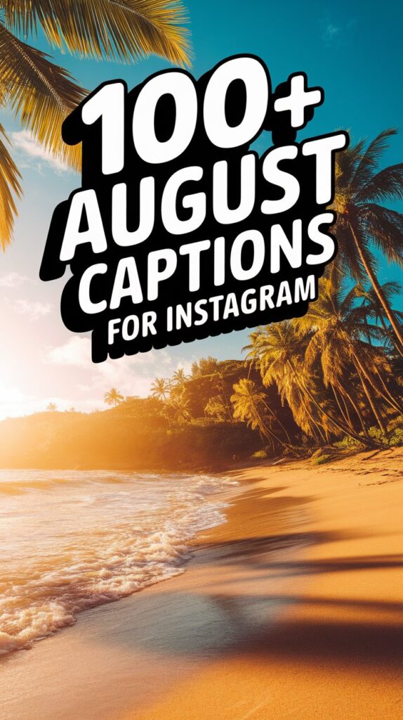 100+ August Captions That Are Way Too Good to Scroll Past