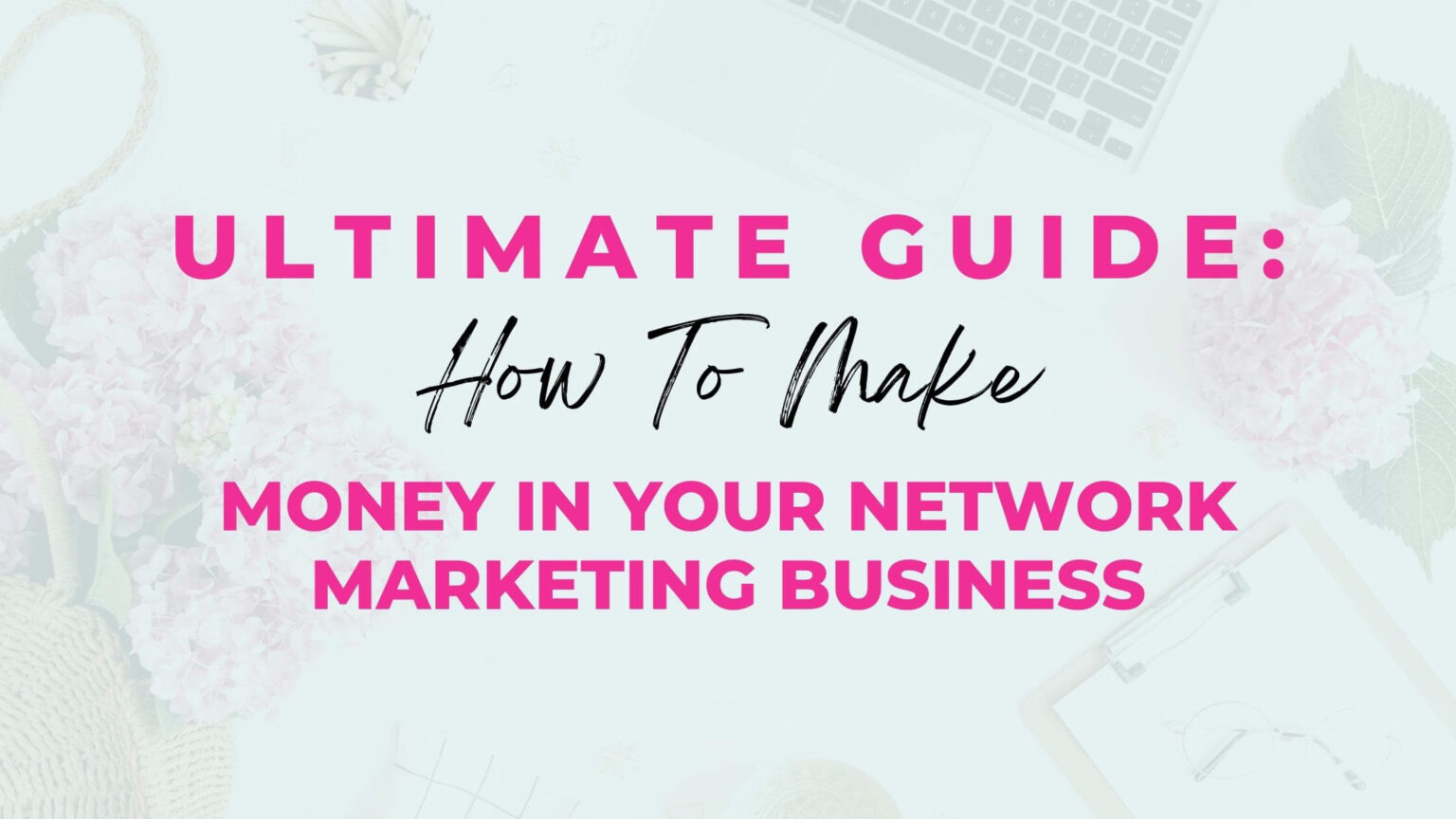 Ultimate Guide: How To Make Money In Your Network Marketing Business