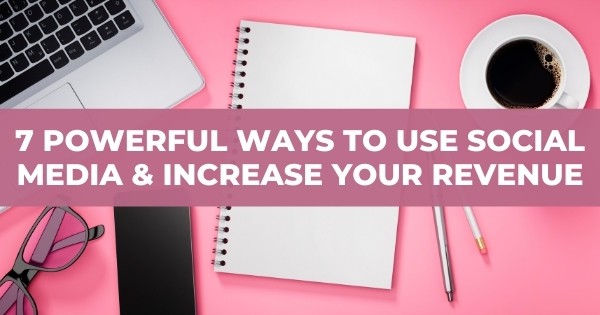 7 Powerful Ways To Use Social Media & Increase Your Revenue (Learn More ...