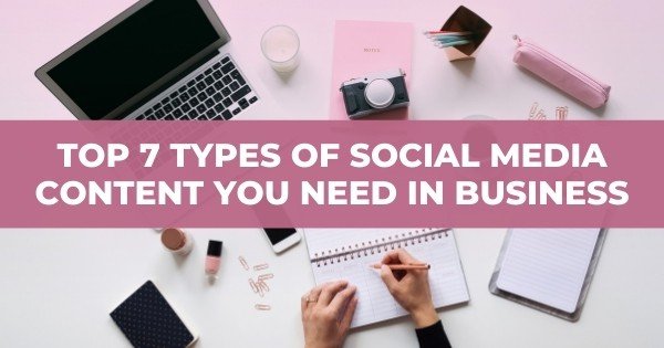 Top 7 Types Of Social Media Content You Need In Business (Learn More)