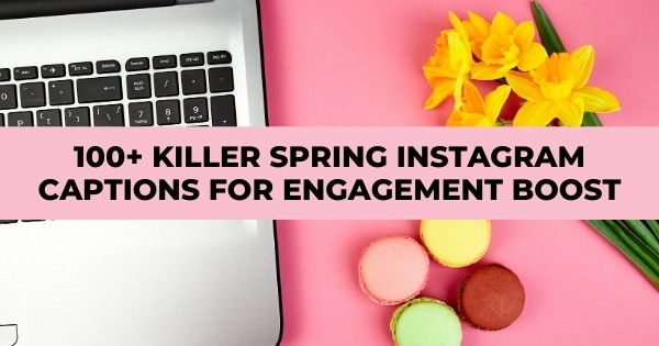 100+ Killer Spring Instagram Captions For Boosting Your Engagement