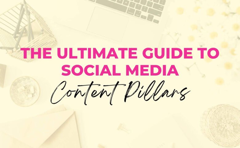 The Ultimate Guide to Social Media Content Pillars