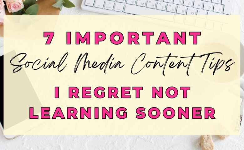 7 Important Social Media Content Tips I Regret Not Learning Sooner