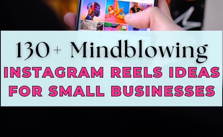 130+ Mindblowing Instagram Reels Ideas For Small Businesses