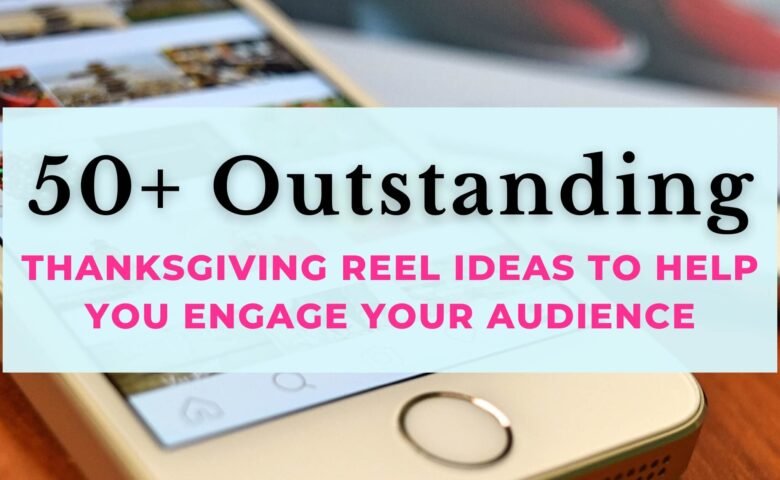 50+ Outstanding Thanksgiving Reel Ideas to Help You Engage Your Audience