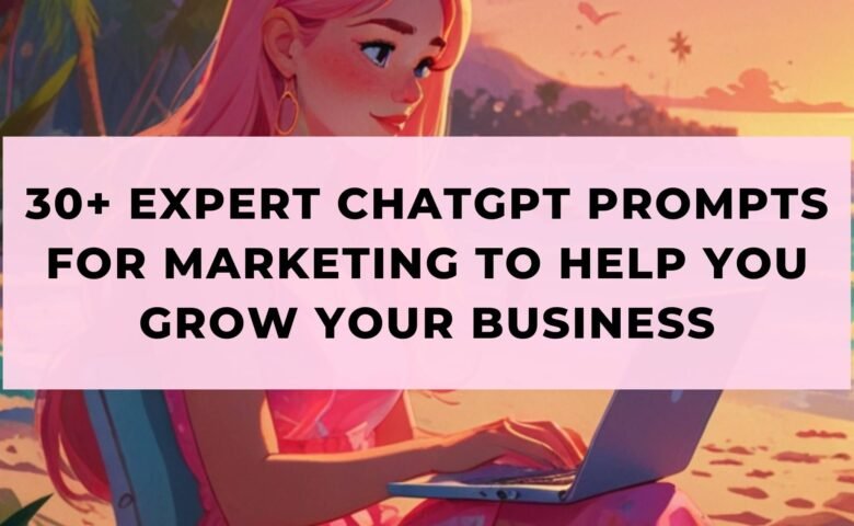 30+ Expert ChatGPT Prompts for Marketing To Help You Grow Your Business