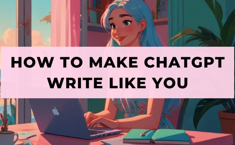 How To Make ChatGPT Write Like You