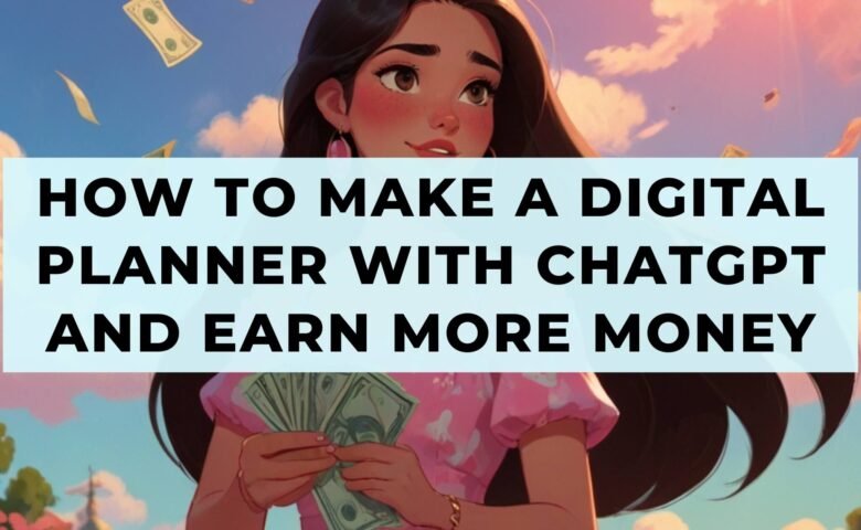 How To Make a Digital Planner with ChatGPT And Earn More Money