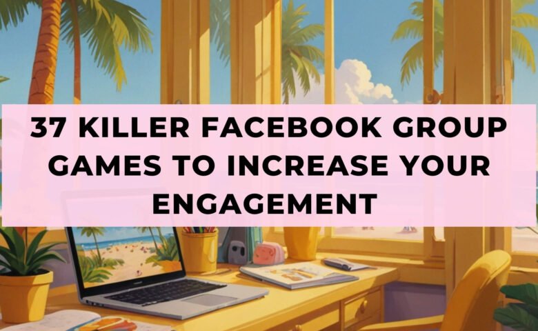 37 Killer Facebook Group Games to Increase Your Engagement