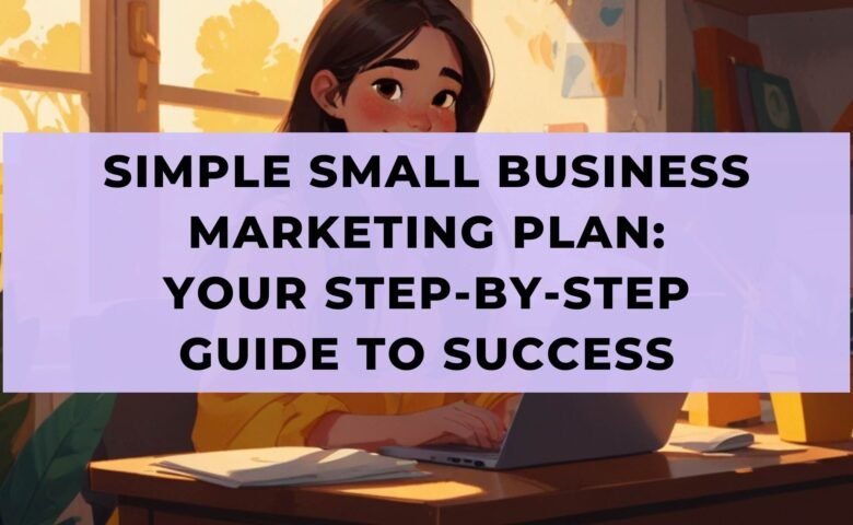 Simple Small Business Marketing Plan Your Step-by-Step Guide to Success