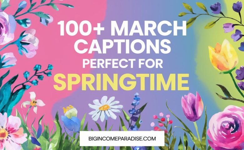 100+ March Captions Perfect for Springtime Posts