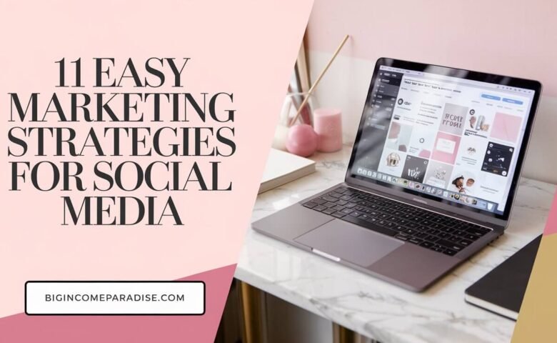 11 Easy Marketing Strategies for Social Media That Actually Work