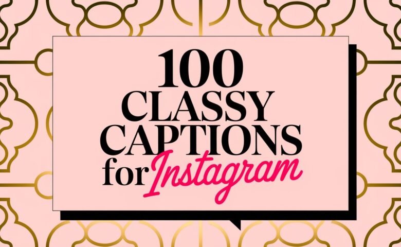 100 Classy Captions for Instagram That Will Make You Stand Out